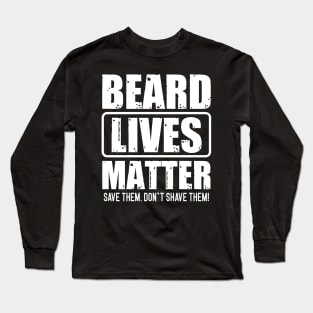 Beard Lives Matter Save Them Don`t Shave Them Long Sleeve T-Shirt